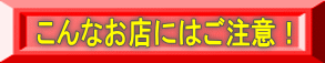 こんなお店にはご注意