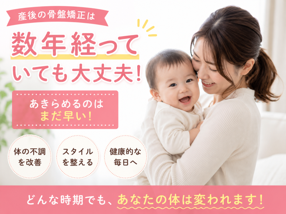 産後の骨盤矯正は数年たっていても大丈夫！あきらめるのはまだ早い！・体の不調を改善・スタイルを整える・健康的な毎日へどんな時期でもあなたの体は変われます！
