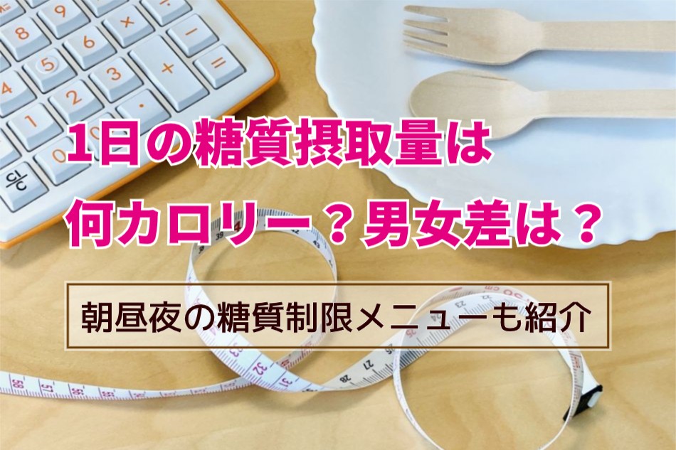 １日の糖質摂取量は何カロリー？朝昼夜の糖質制限メニューも紹介